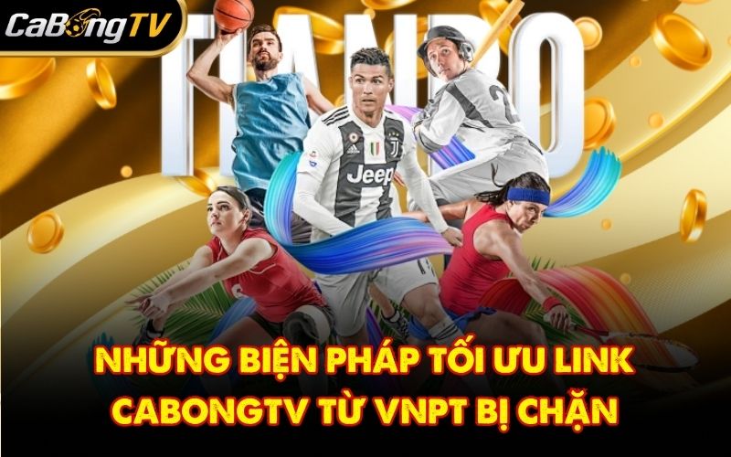 Những biện pháp tối ưu link CabongTV từ VNPT bị chặn